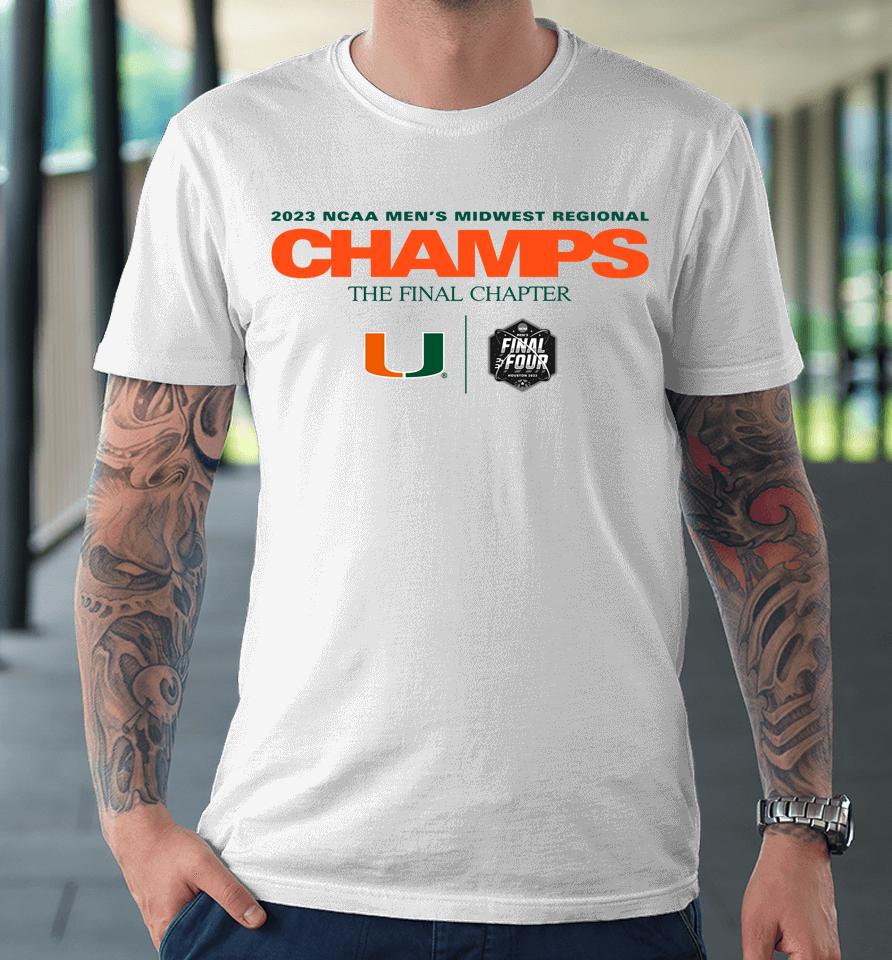 2023 Ncaa Men's Basketball Midwest Regional The Final Chapter Champions Miami Hurricanes Premium T-Shirt