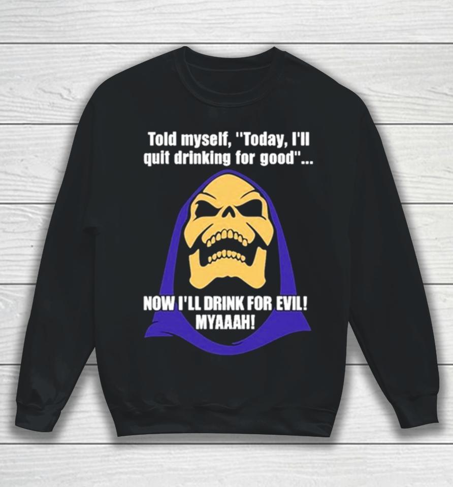 2024 Bad Skeleton Told Myself Today I’ll Quit Drinking For Good Now I’ll Drink For Evil Sweatshirt