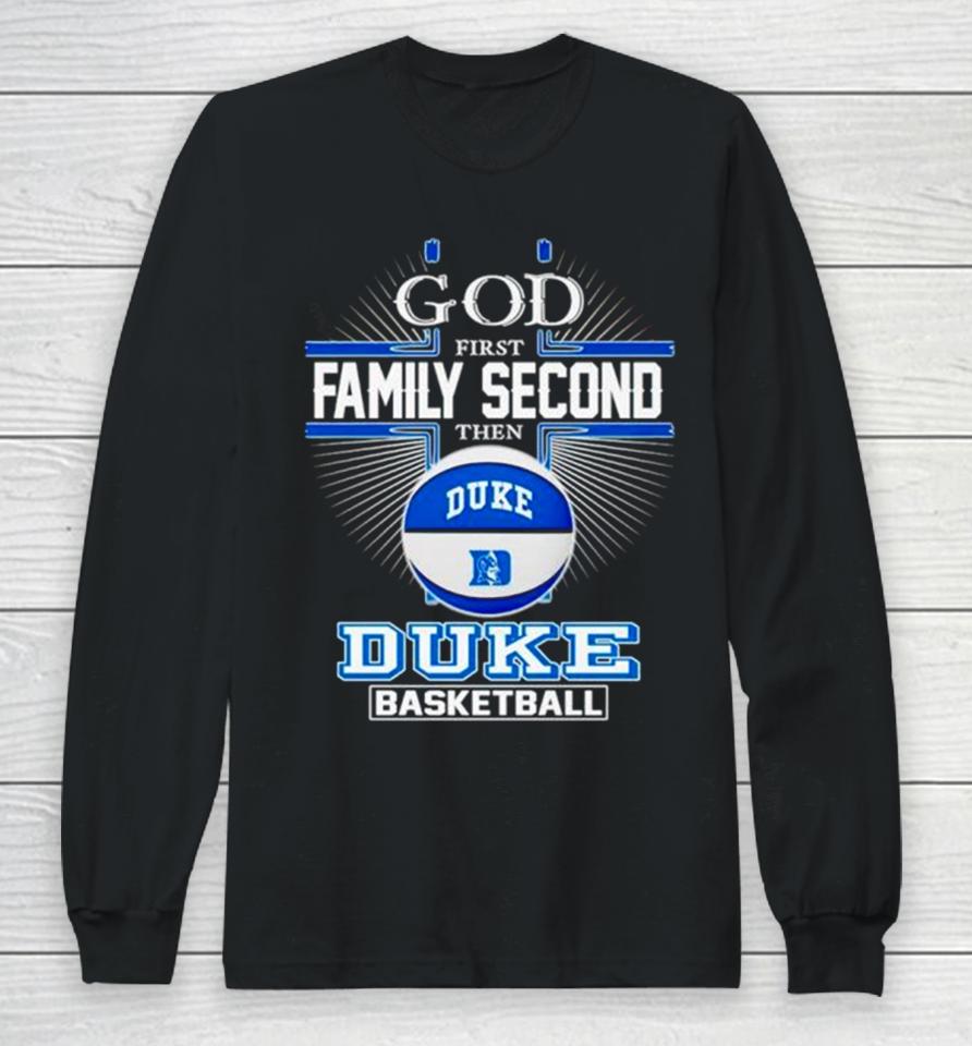 2024 God First Family Second Then Duke Basketball Long Sleeve T-Shirt