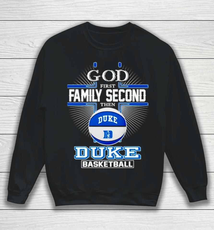 2024 God First Family Second Then Duke Basketball Sweatshirt