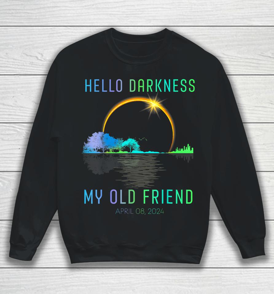 2024 Total Solar Eclipse Hello Darkness My Old Friend Sweatshirt