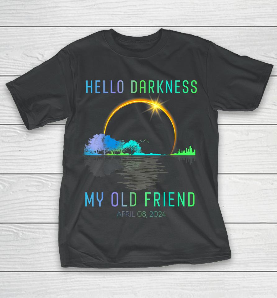2024 Total Solar Eclipse Hello Darkness My Old Friend T-Shirt