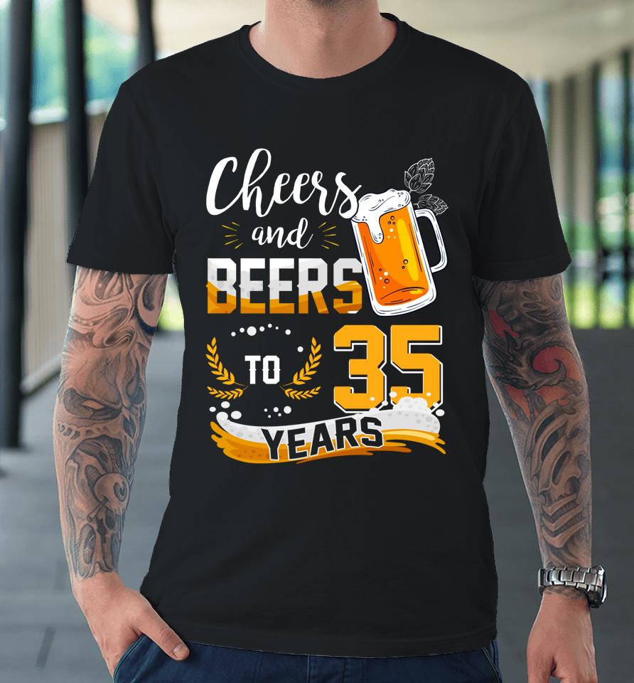 35Th Birthday Cheers And Beers To 35 Years Born In 1987 Premium T-Shirt