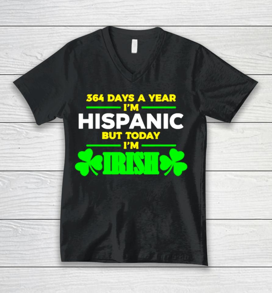 364 Days A Year I’m Hispanic But Today I’m Irish Unisex V-Neck T-Shirt