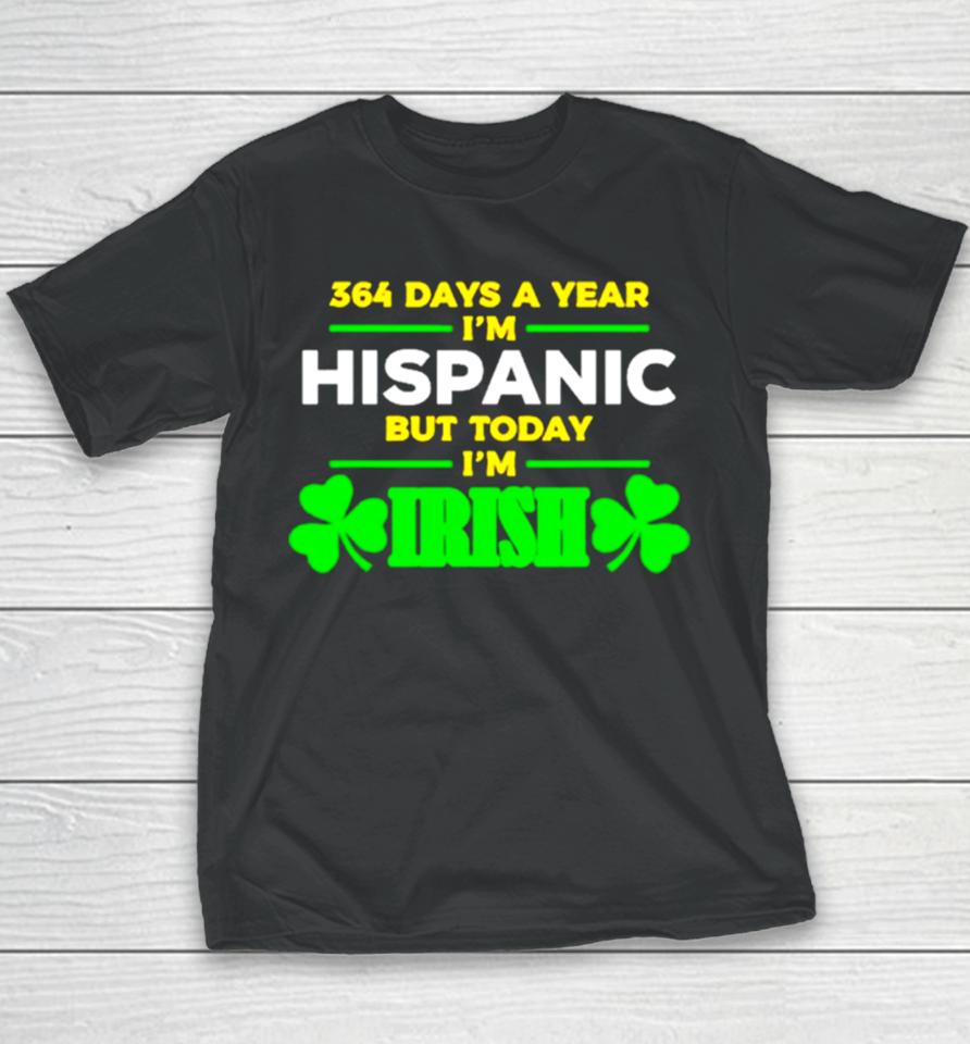 364 Days A Year I’m Hispanic But Today I’m Irish Youth T-Shirt