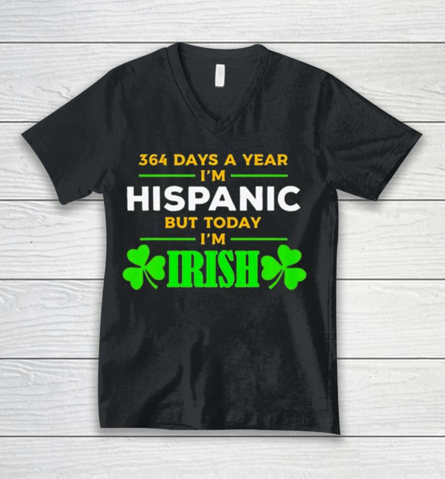 364 Days A Year I’m Hispanic But Today I’m Irish St. Patrick’s Dayshirts Unisex V-Neck T-Shirt