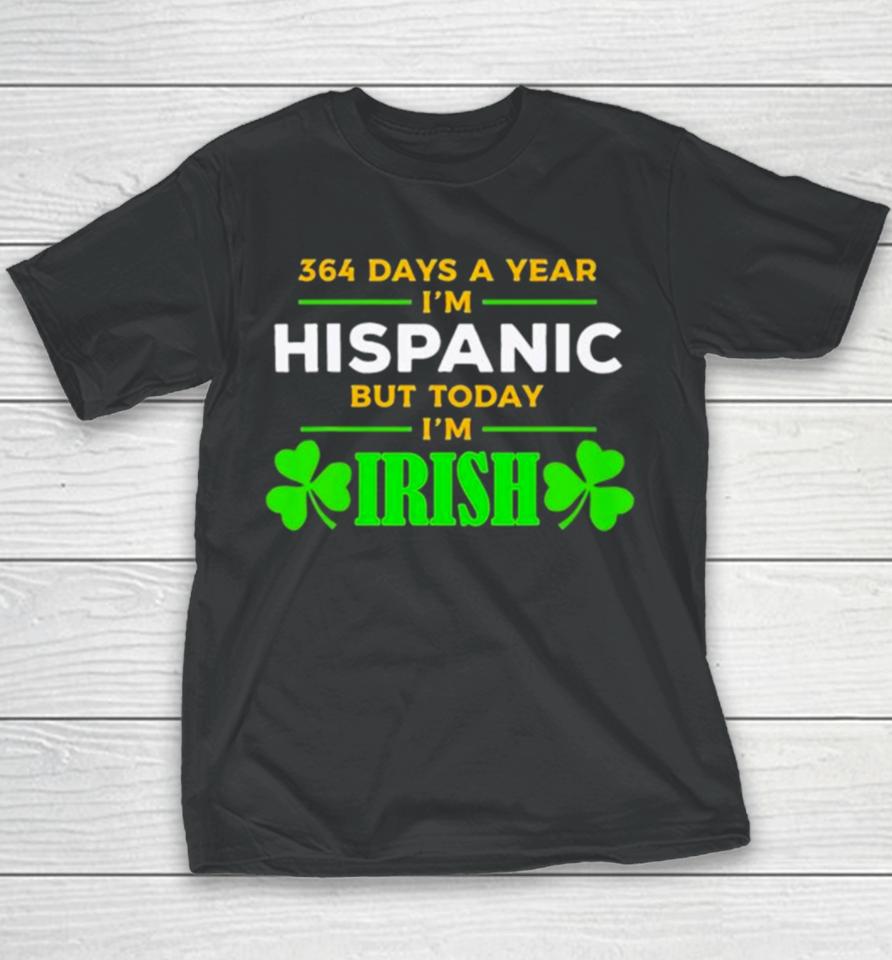 364 Days A Year I’m Hispanic But Today I’m Irish St. Patrick’s Dayshirts Youth T-Shirt