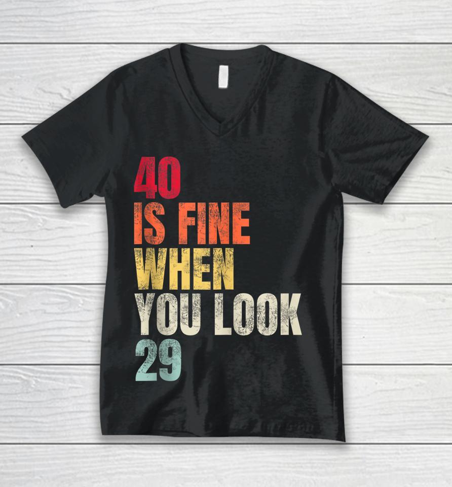 40 Is Fine When You Look 29 40Th Birthday 40 Years Old Unisex V-Neck T-Shirt