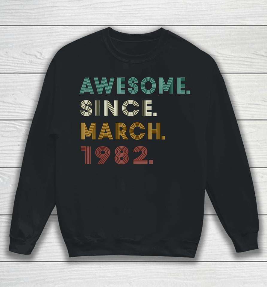 40 Years Old Awesome Since March 1982 40Th Birthday Sweatshirt