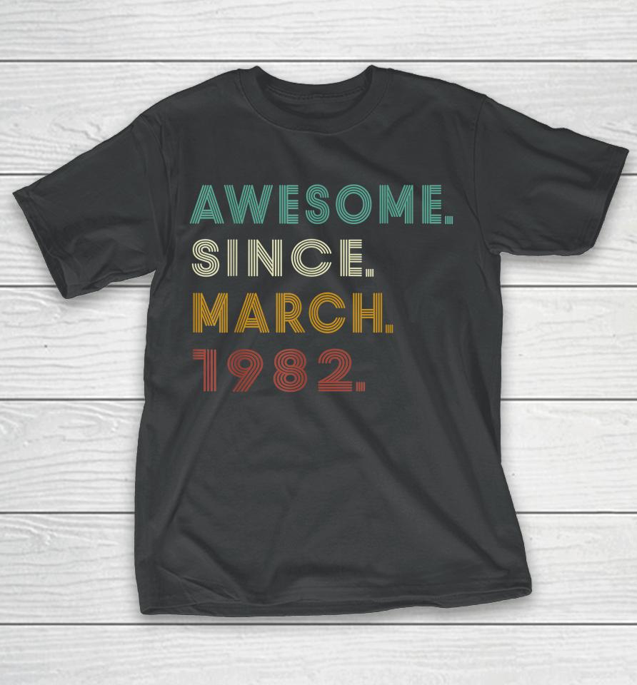 40 Years Old Awesome Since March 1982 40Th Birthday T-Shirt
