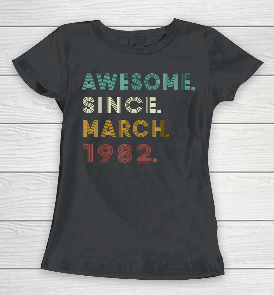 40 Years Old Awesome Since March 1982 40Th Birthday Women T-Shirt