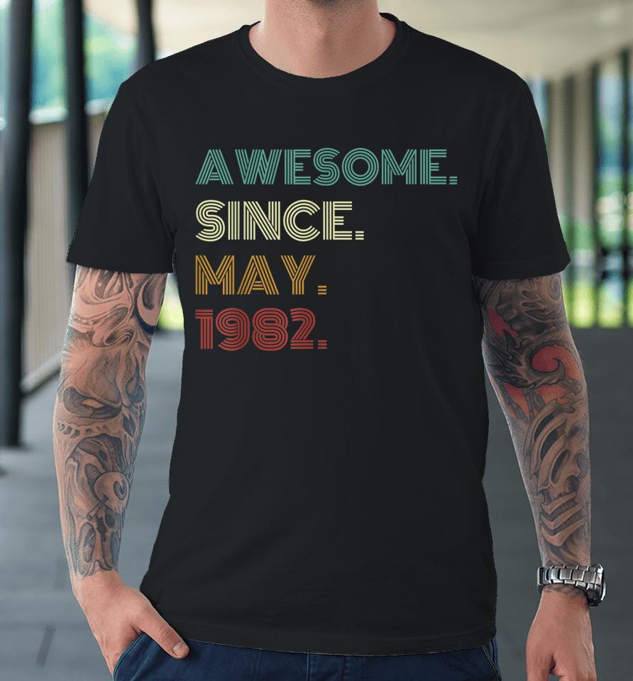 40 Years Old Awesome Since May 1982 40Th Birthday Premium T-Shirt