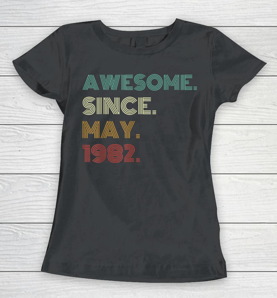 40 Years Old Awesome Since May 1982 40Th Birthday Women T-Shirt