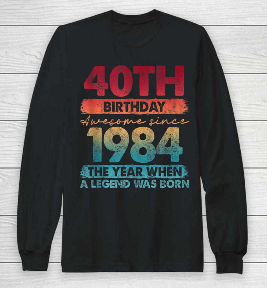 40Th Birthday 40 Year Old Gifts Vintage 1984 Limited Edition Long Sleeve T-Shirt
