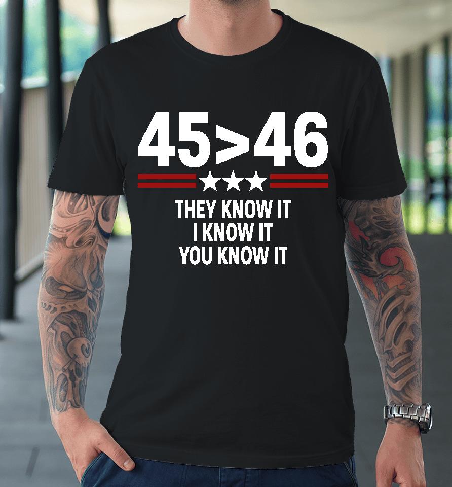 45 46 They Know It I Know It You Know It Premium T-Shirt