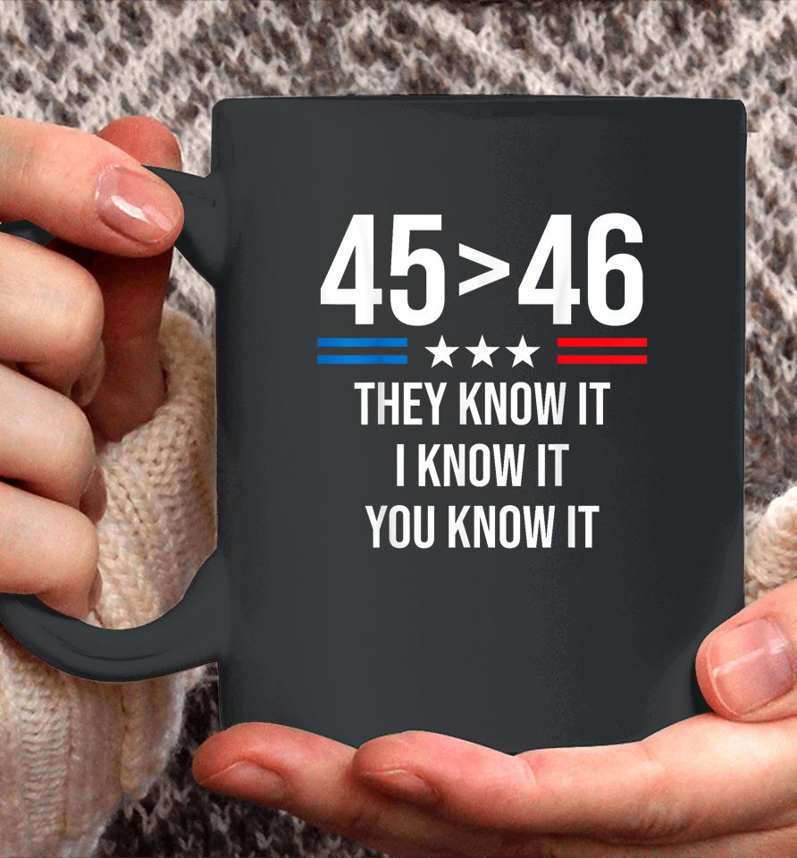 45 Is Greater Than 46 I Know It You Know It Funny Trump 2024 Coffee Mug