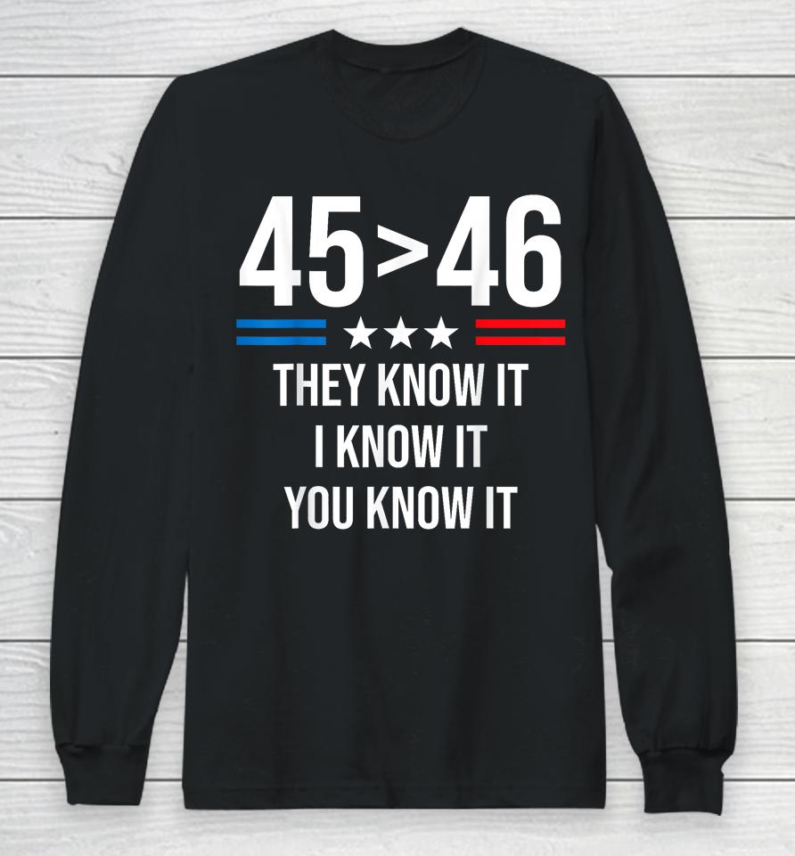 45 Is Greater Than 46 I Know It You Know It Funny Trump 2024 Long Sleeve T-Shirt