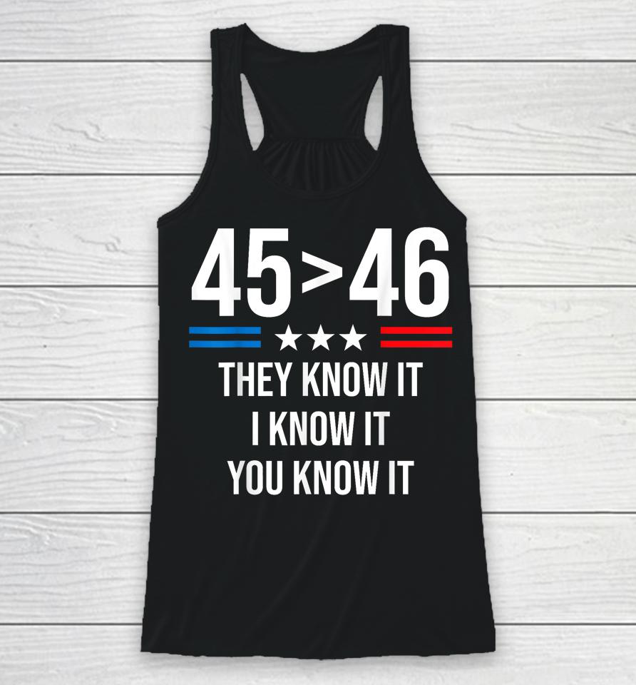 45 Is Greater Than 46 I Know It You Know It Funny Trump 2024 Racerback Tank