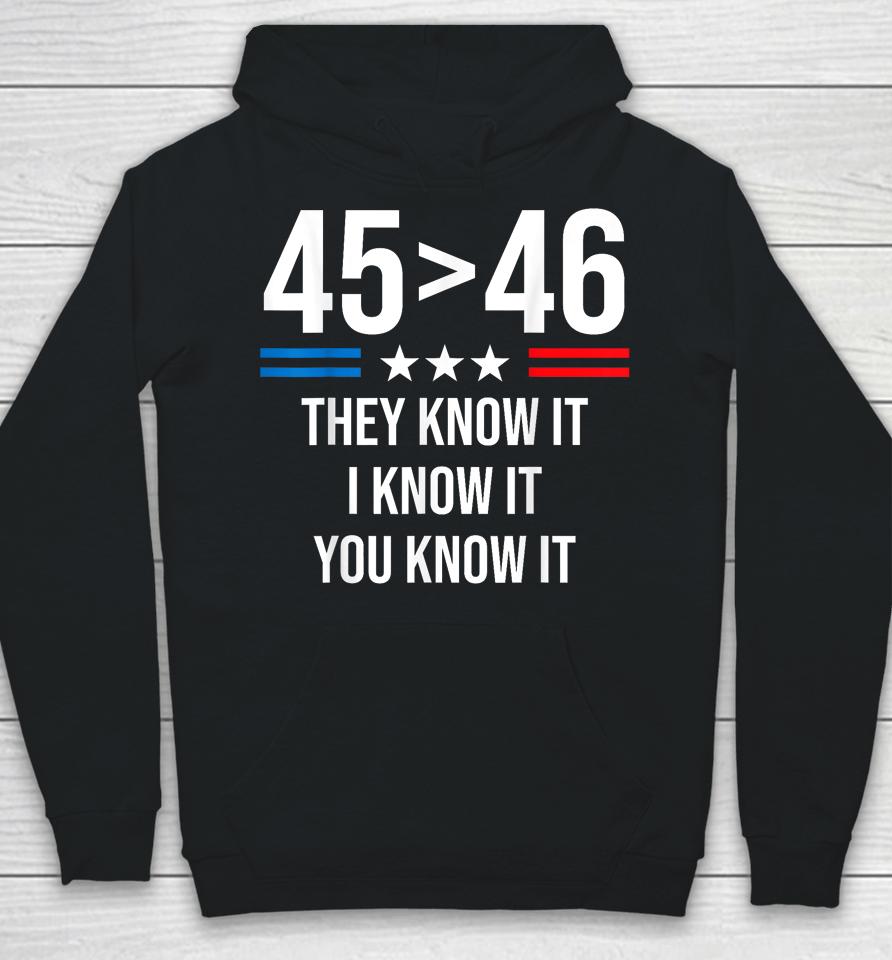 45 Is Greater Than 46 I Know It You Know It Funny Trump 2024 Hoodie