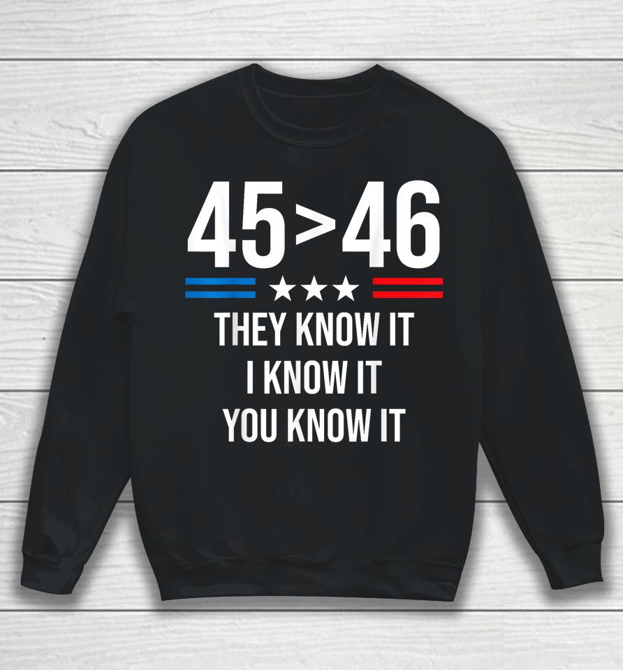 45 Is Greater Than 46 I Know It You Know It Funny Trump 2024 Sweatshirt