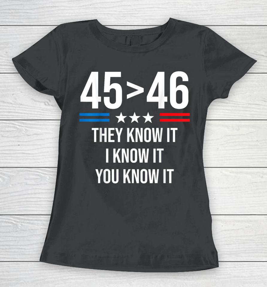 45 Is Greater Than 46 I Know It You Know It Funny Trump 2024 Women T-Shirt