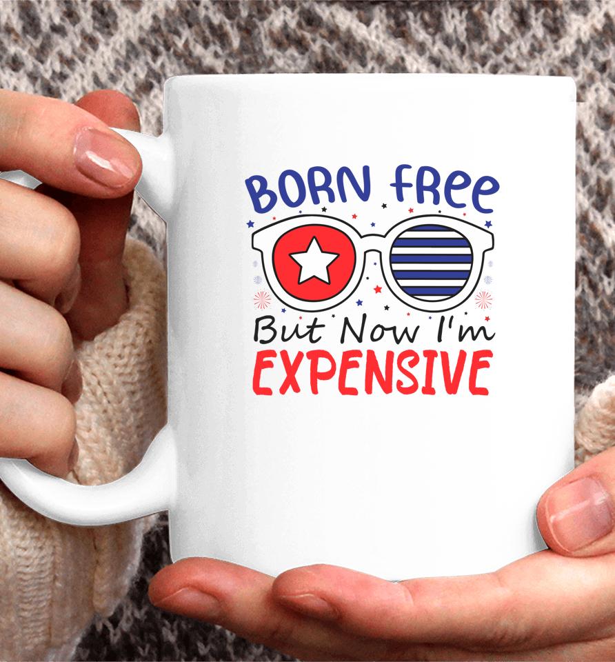 4Th Of July Born Free But Now I'm Expensive Coffee Mug