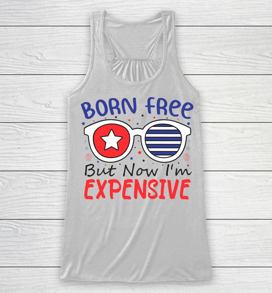 4Th Of July Born Free But Now I'm Expensive Racerback Tank