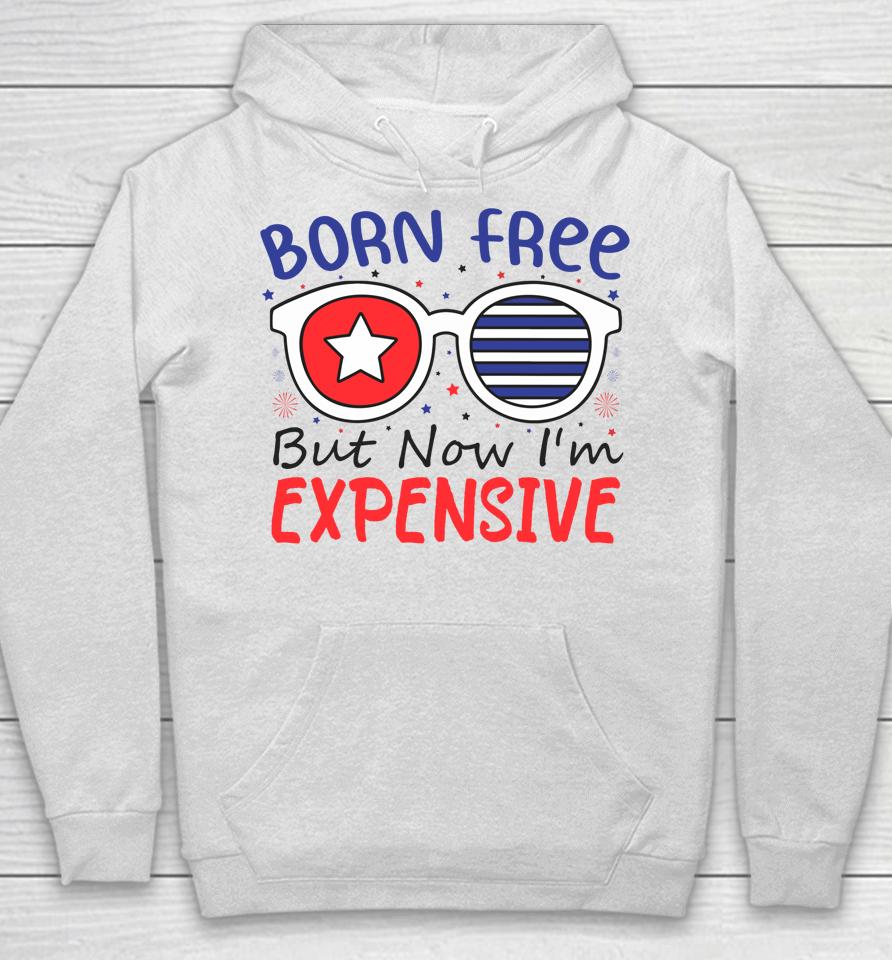 4Th Of July Born Free But Now I'm Expensive Hoodie