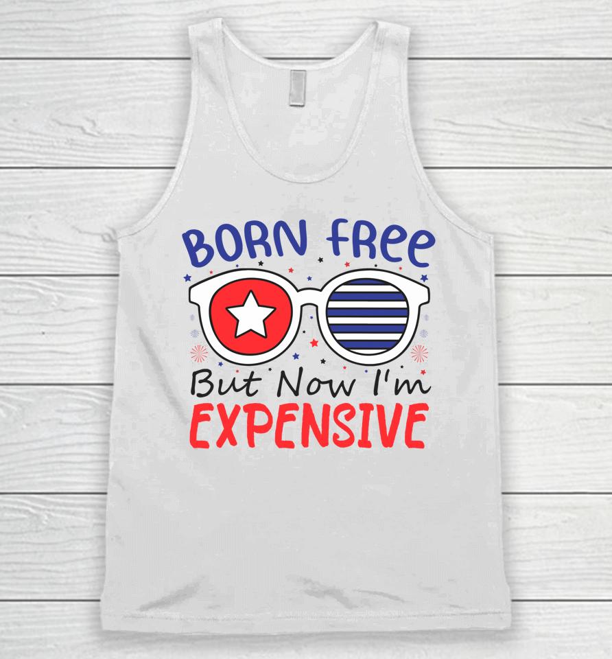 4Th Of July Born Free But Now I'm Expensive Unisex Tank Top