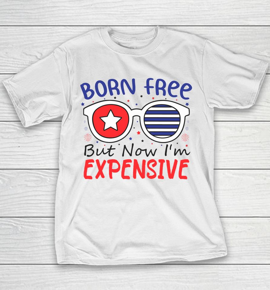 4Th Of July Born Free But Now I'm Expensive Youth T-Shirt
