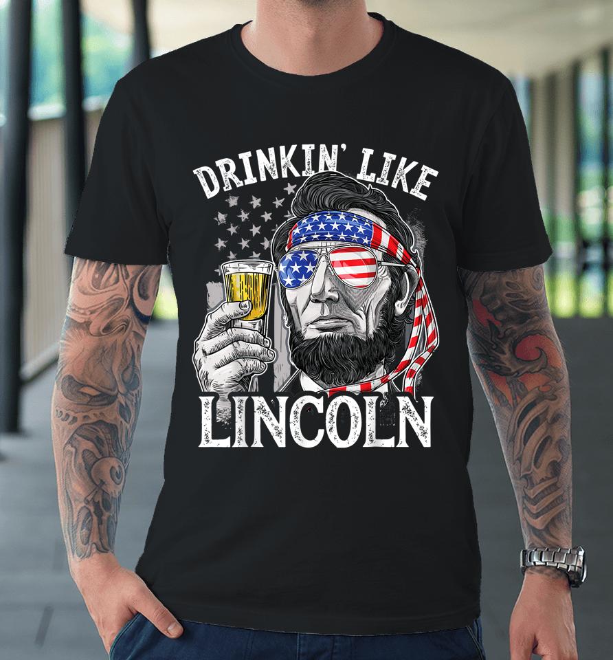 4Th Of July Drinking Like Lincoln Abraham Premium T-Shirt