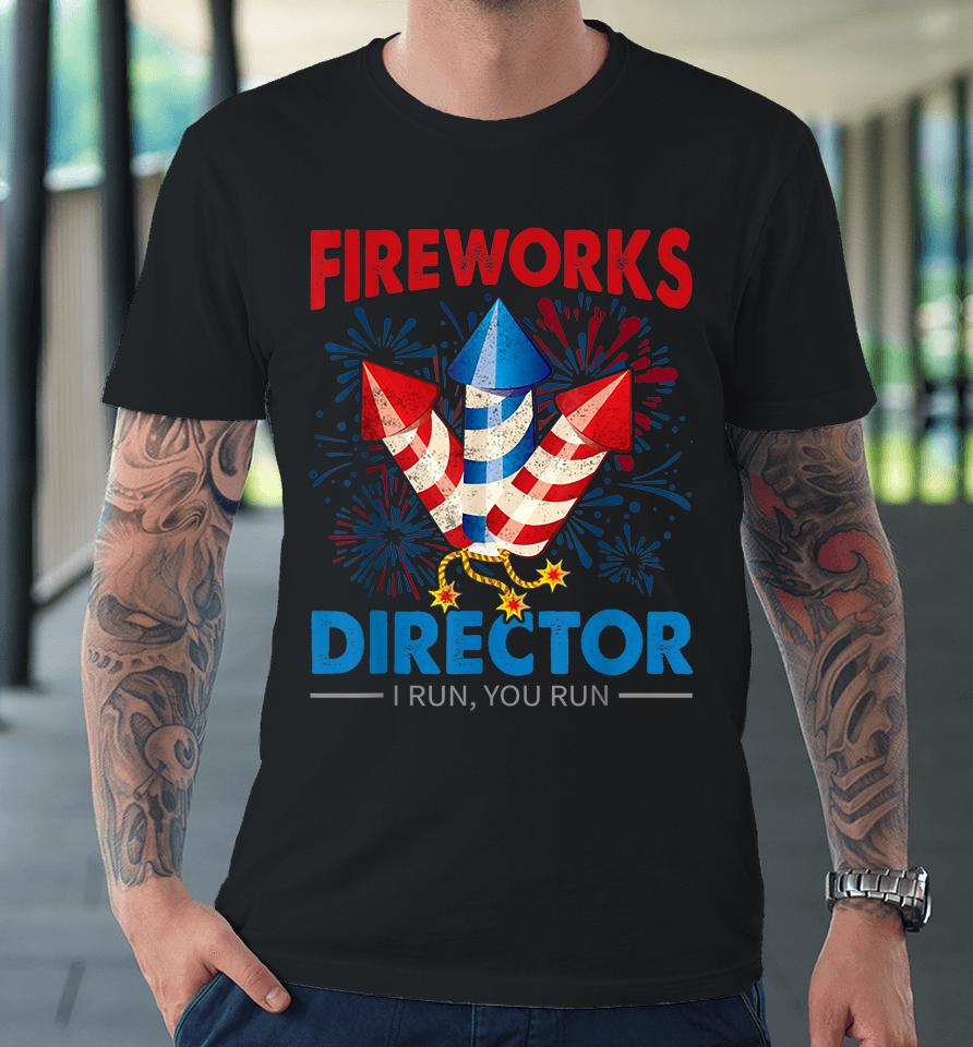 4Th Of July Fireworks Director I Run You Run Fourth July Premium T-Shirt