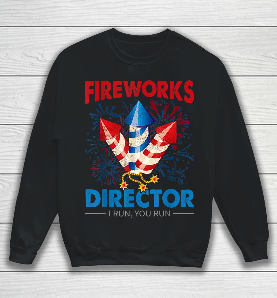 4Th Of July Fireworks Director I Run You Run Fourth July Sweatshirt