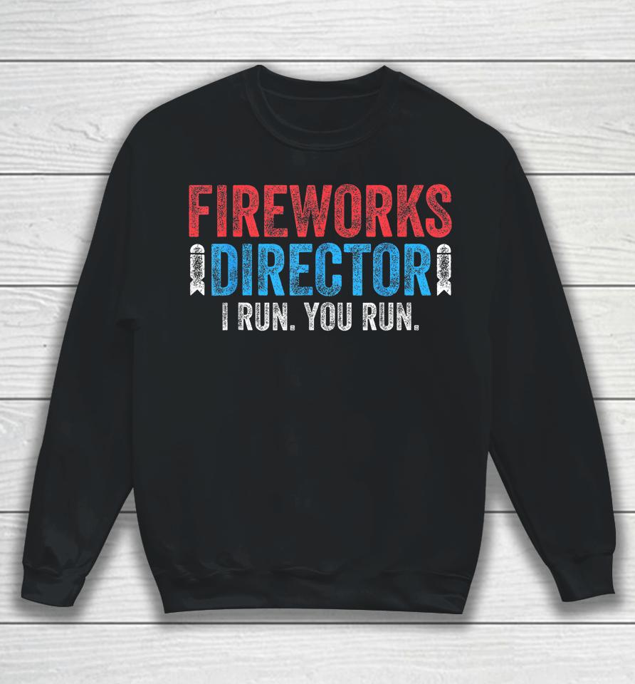 4Th Of July Fireworks Director I Run You Run Sweatshirt