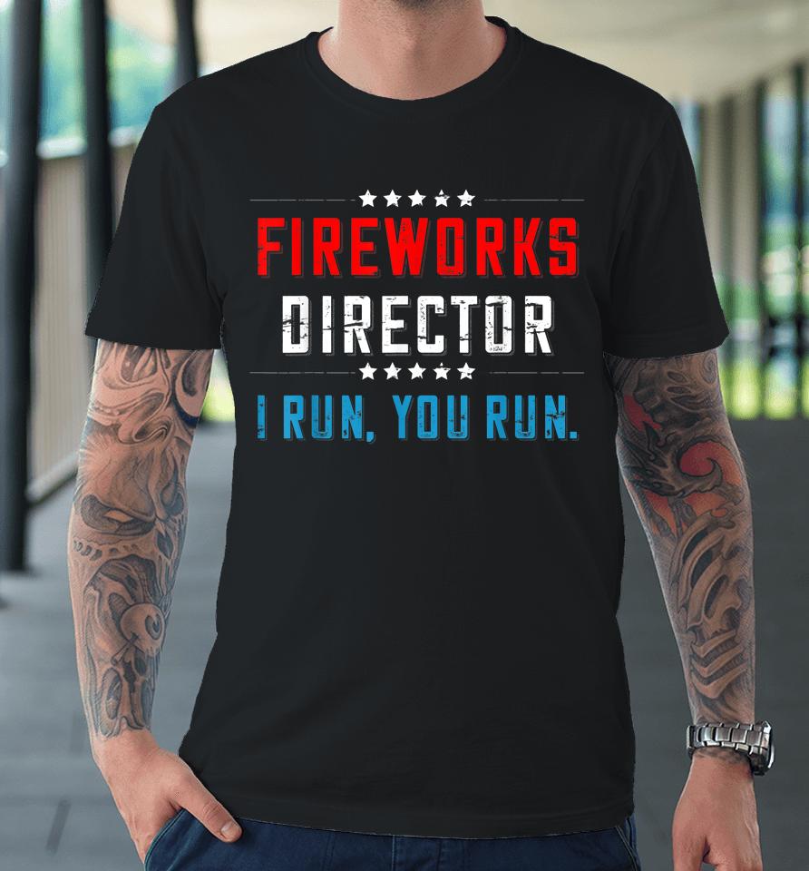 4Th Of July Fireworks Director I Run You Run Premium T-Shirt