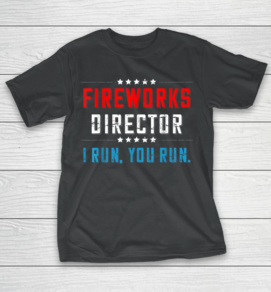 4Th Of July Fireworks Director I Run You Run T-Shirt