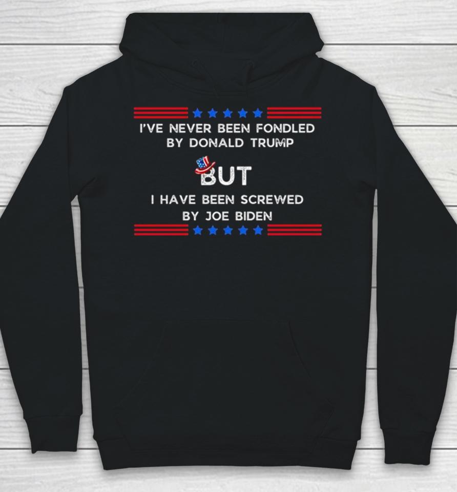 4Th Of July I’ve Never Been Fondled By Donald Trump But I Have Been Screwed By Joe Biden Hoodie