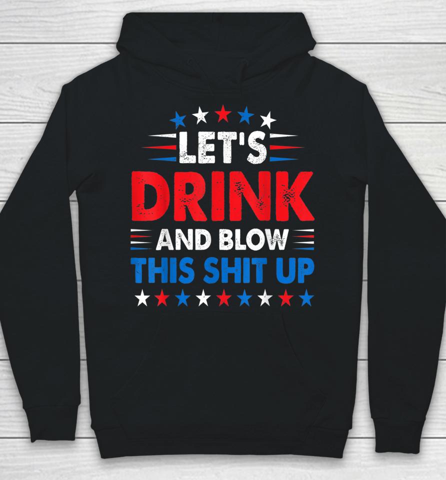 4Th Of July Let's Drink And Blow Shit Up Funny Beer Drinking Hoodie