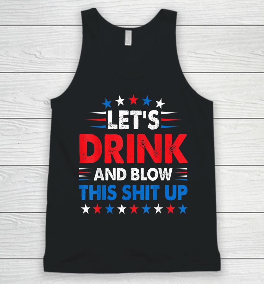 4Th Of July Let's Drink And Blow Shit Up Funny Beer Drinking Unisex Tank Top