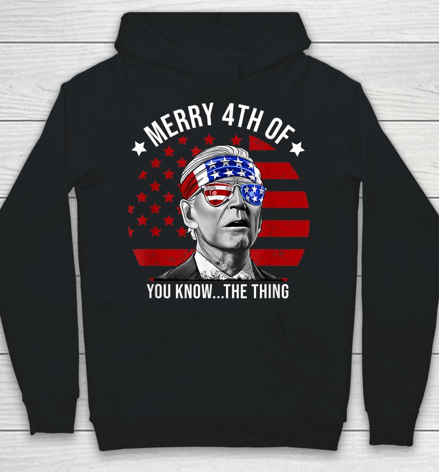 4Th Of July Merry 4Th Of You Know The Thing Funny Biden Hoodie