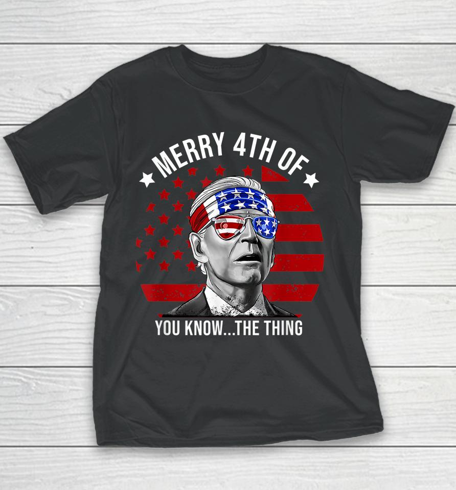 4Th Of July Merry 4Th Of You Know The Thing Funny Biden Youth T-Shirt