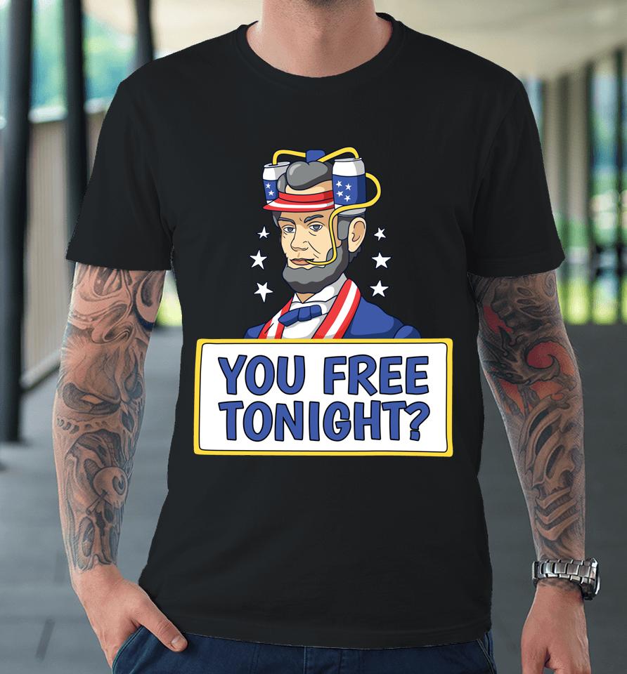 4Th Of July Shirt You Free Tonight Premium T-Shirt