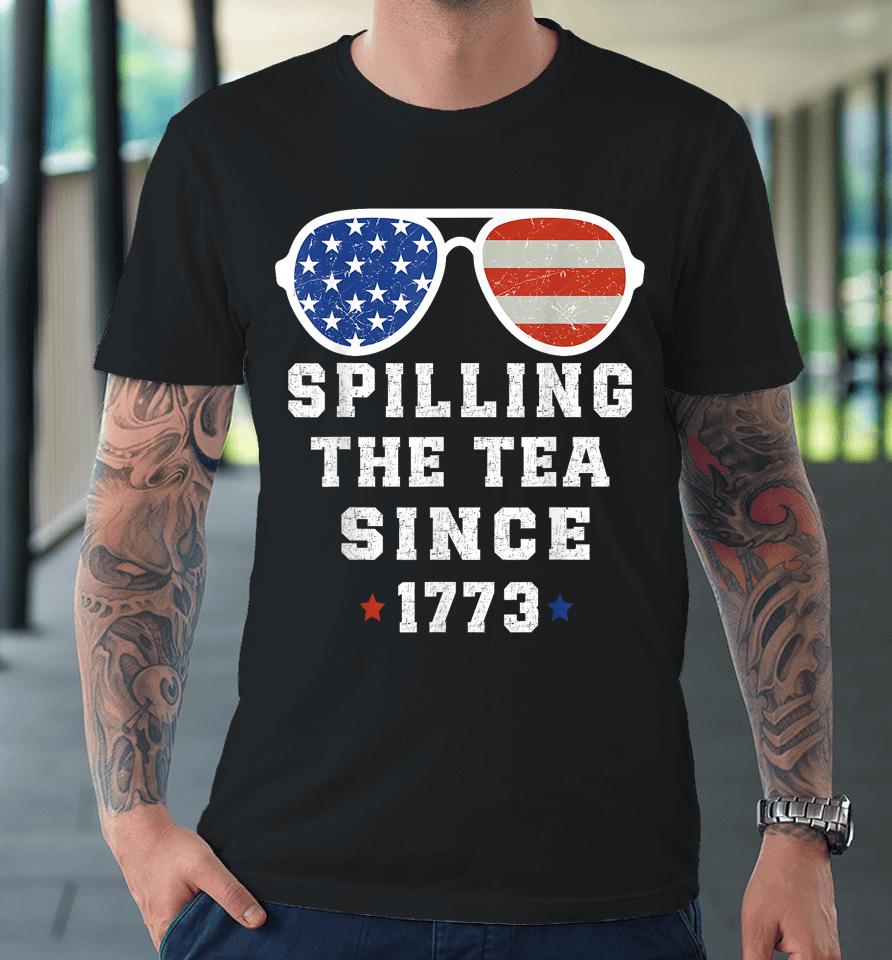 4Th Of July Spilling The Tea Since 1773 Fourth Of July Premium T-Shirt
