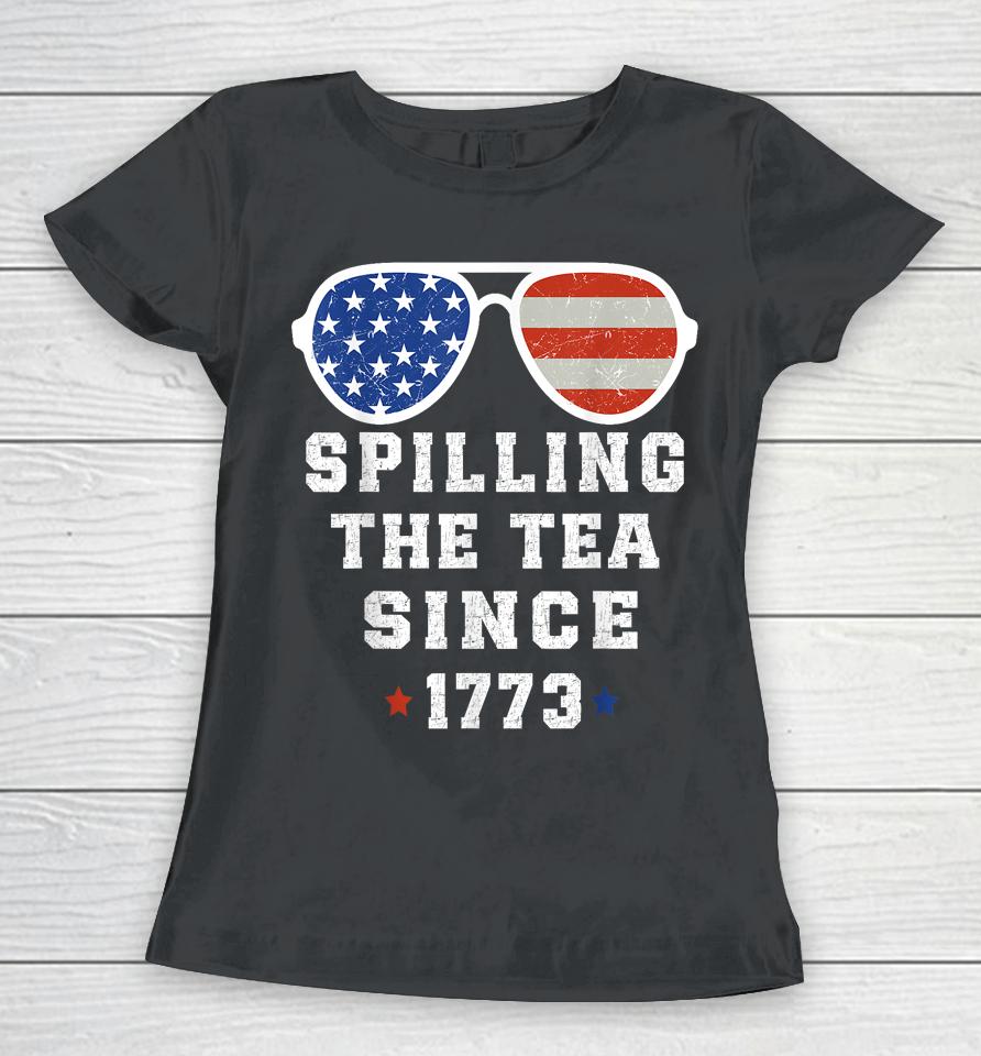4Th Of July Spilling The Tea Since 1773 Fourth Of July Women T-Shirt