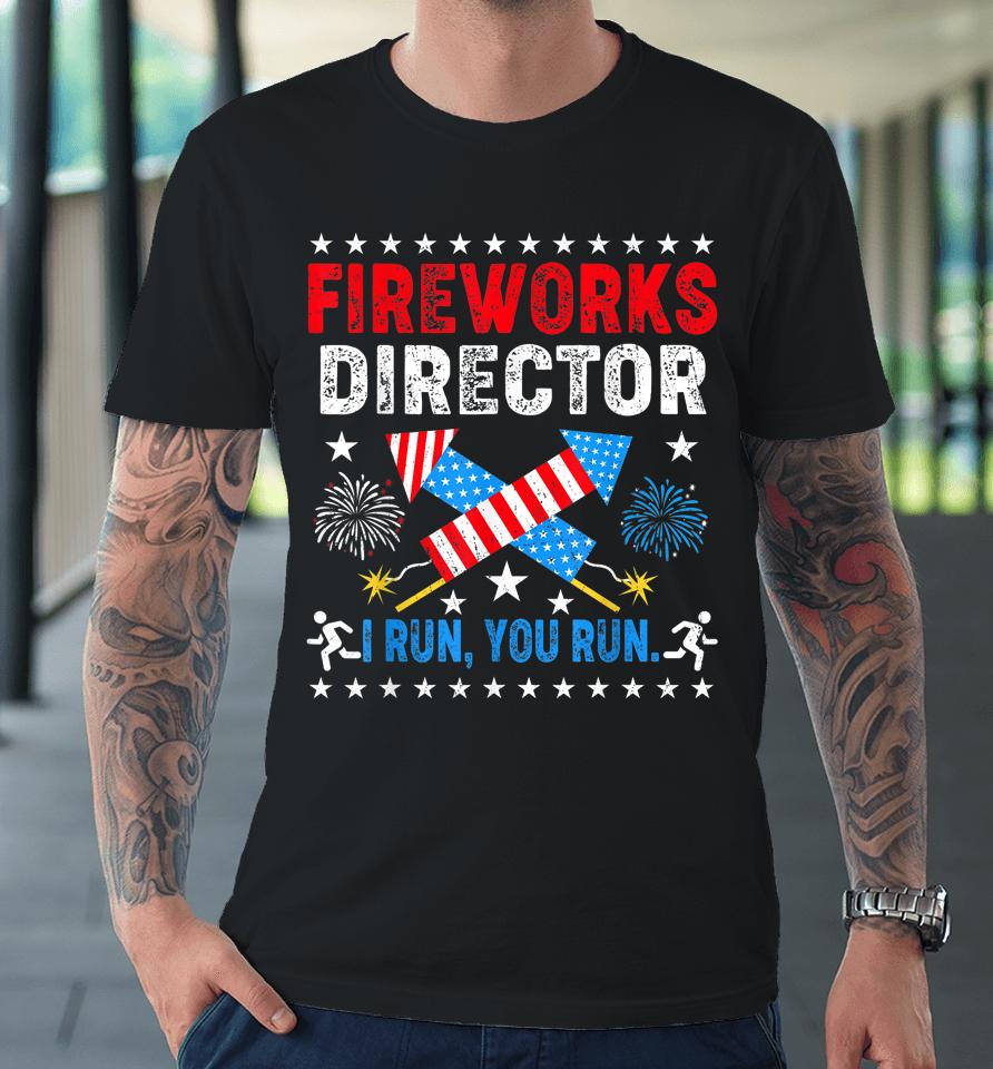 4Th Of July Tee Fireworks Director I Run You Run Premium T-Shirt