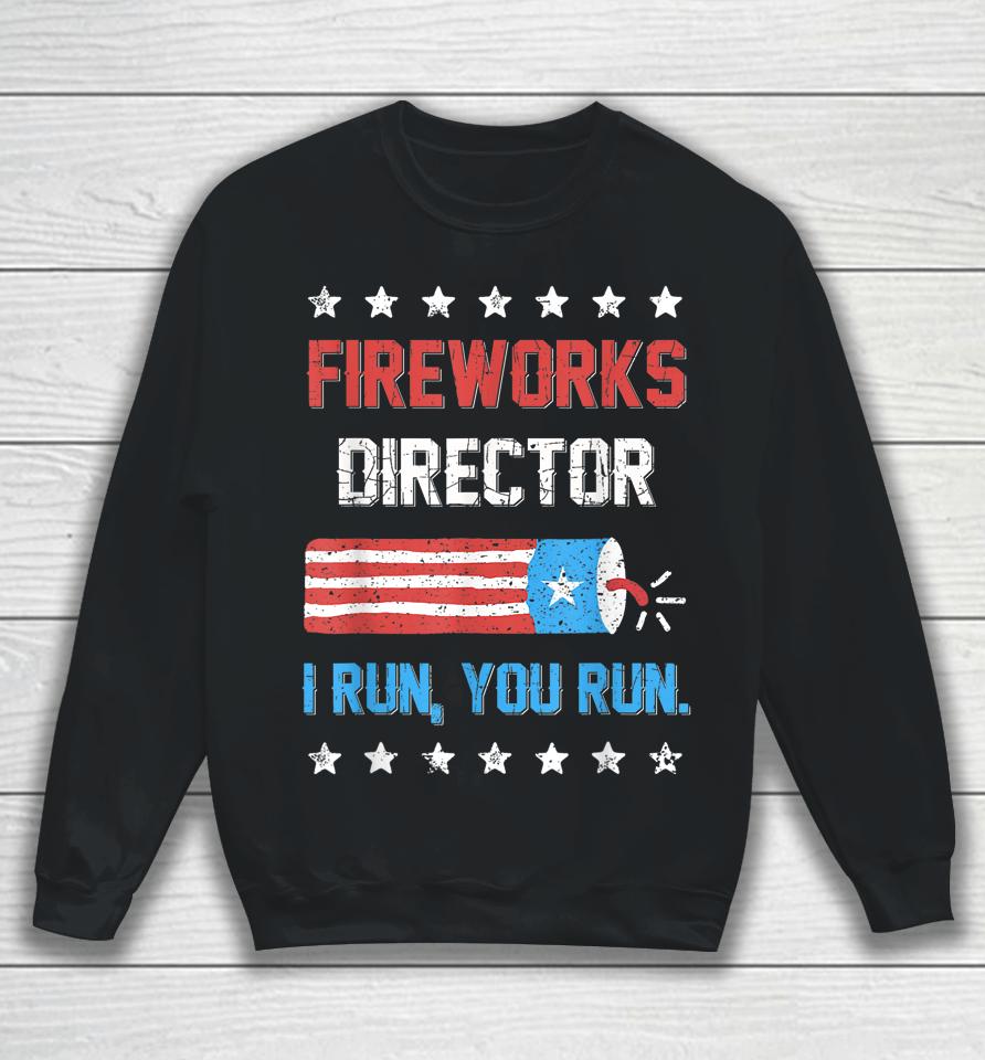 4Th Of July Tee Fireworks Director I Run You Run Sweatshirt