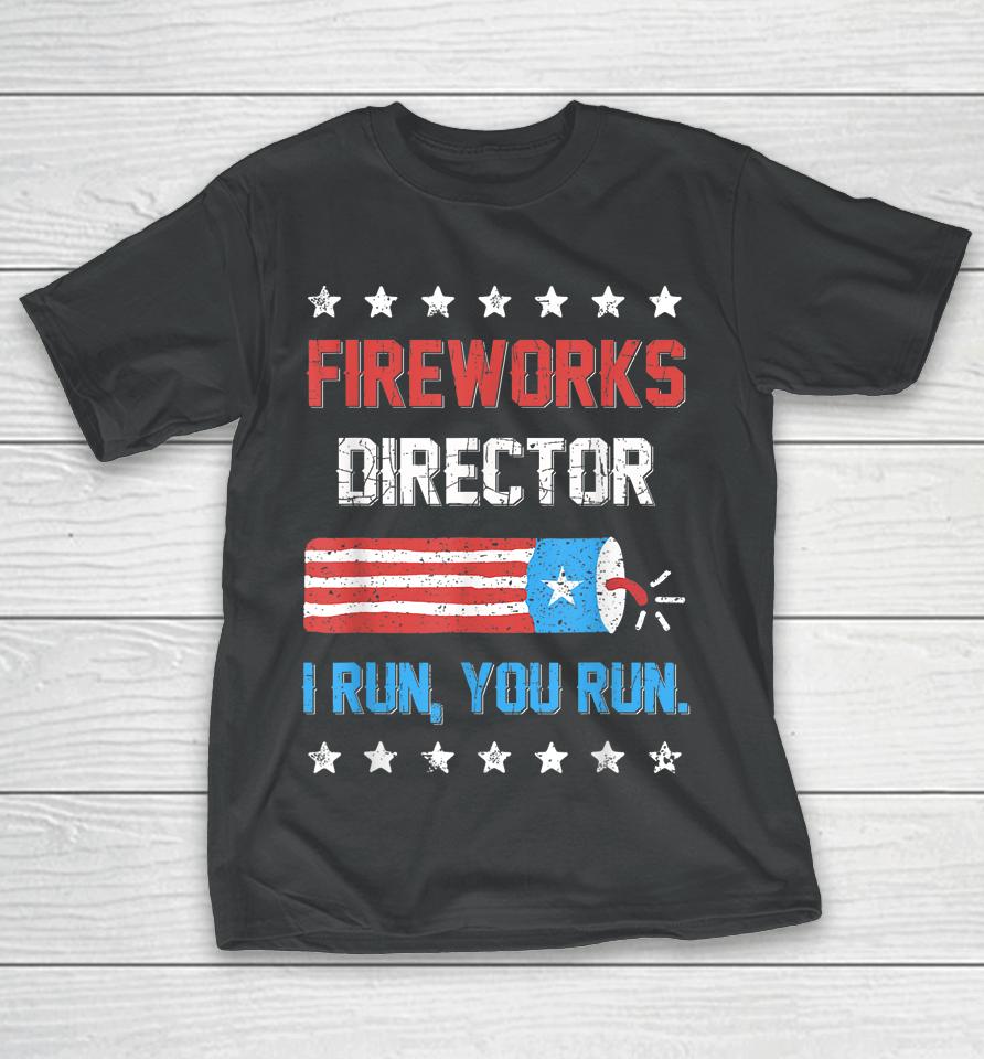 4Th Of July Tee Fireworks Director I Run You Run T-Shirt