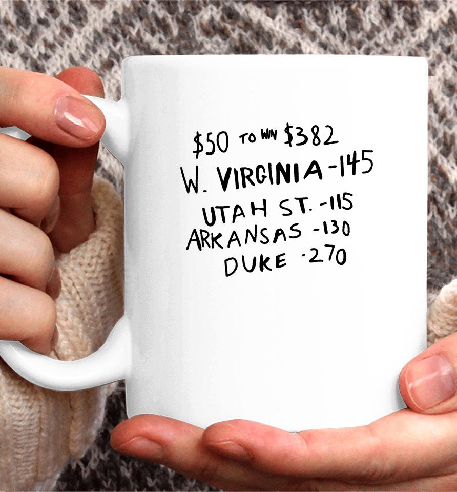 $50 To Win $382 W Virginia 145 Utah St 115 Arkansas 130 Duke 270 Coffee Mug