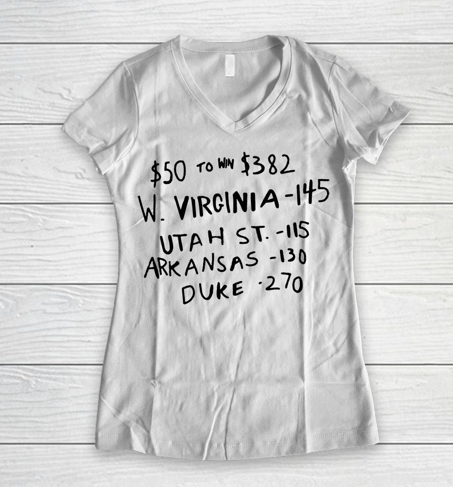 $50 To Win $382 W Virginia 145 Utah St 115 Arkansas 130 Duke 270 Women V-Neck T-Shirt