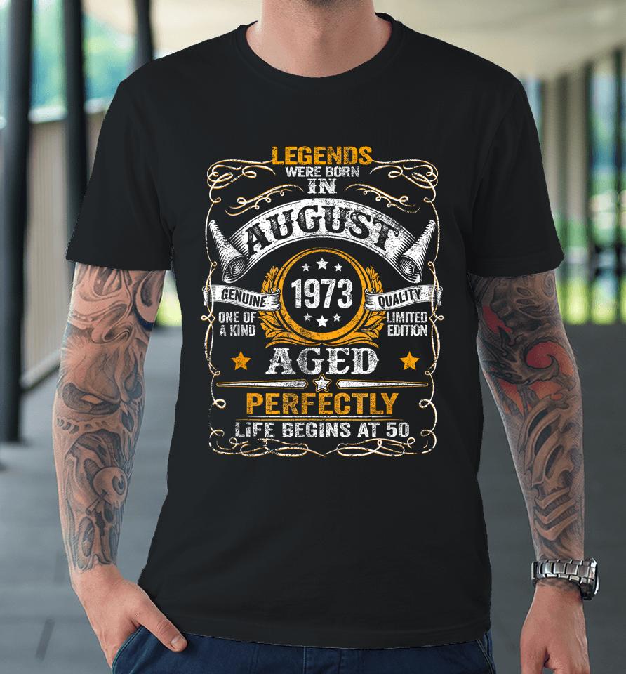 50 Year Old Legends Since August 1973 50Th Birthday Gift Men Premium T-Shirt